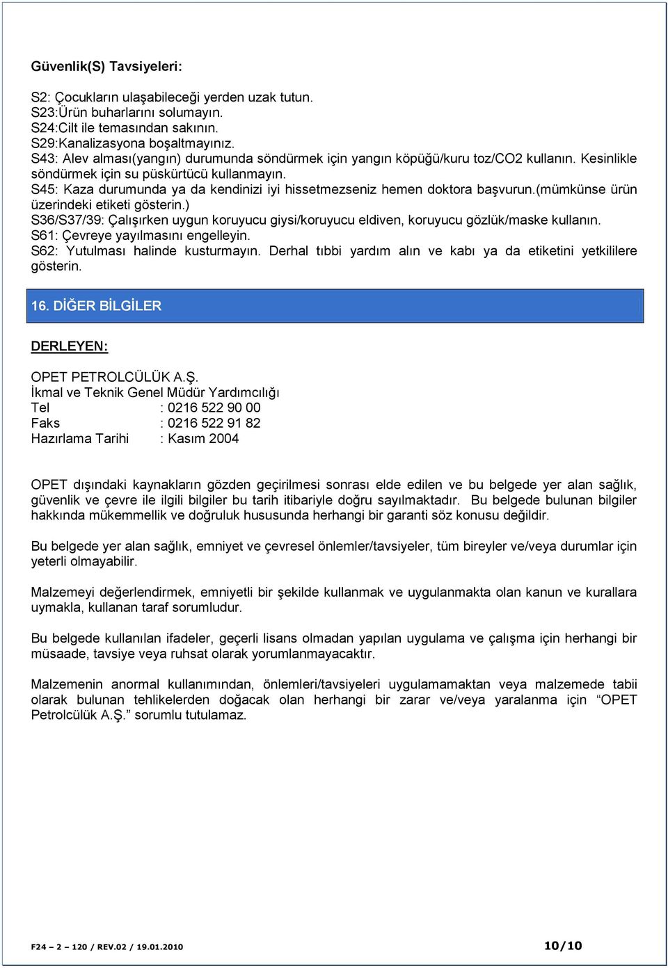 S45: Kaza durumunda ya da kendinizi iyi hissetmezseniz hemen doktora başvurun.(mümkünse ürün üzerindeki etiketi gösterin.