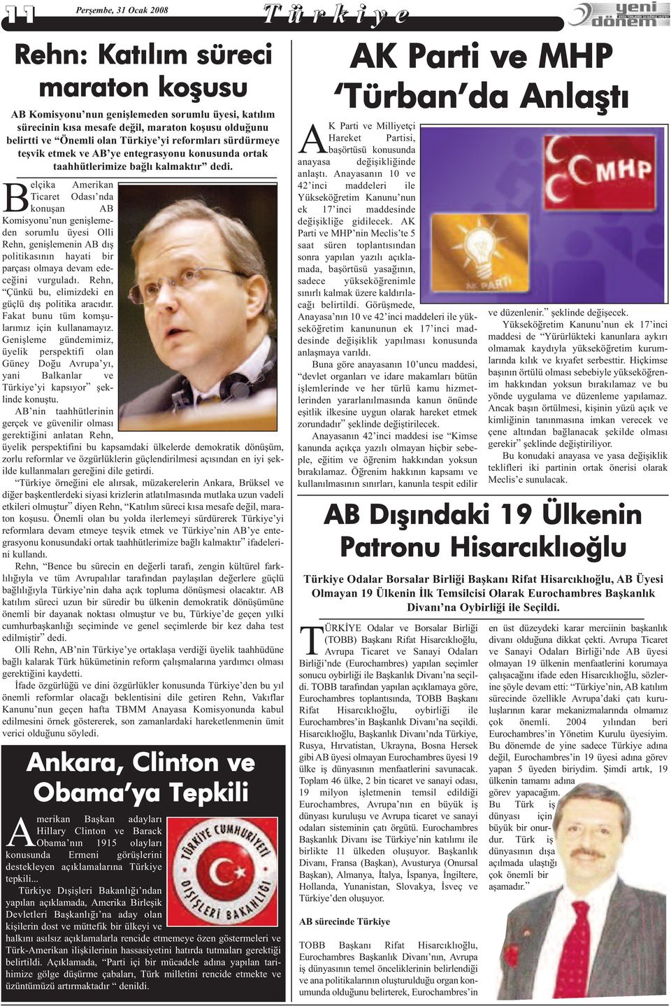 Belçika Amerikan Ticaret Odasý nda konuþan AB Komisyonu nun geniþlemeden sorumlu üyesi Olli Rehn, geniþlemenin AB dýþ politikasýnýn hayati bir parçasý olmaya devam edeceðini vurguladý.