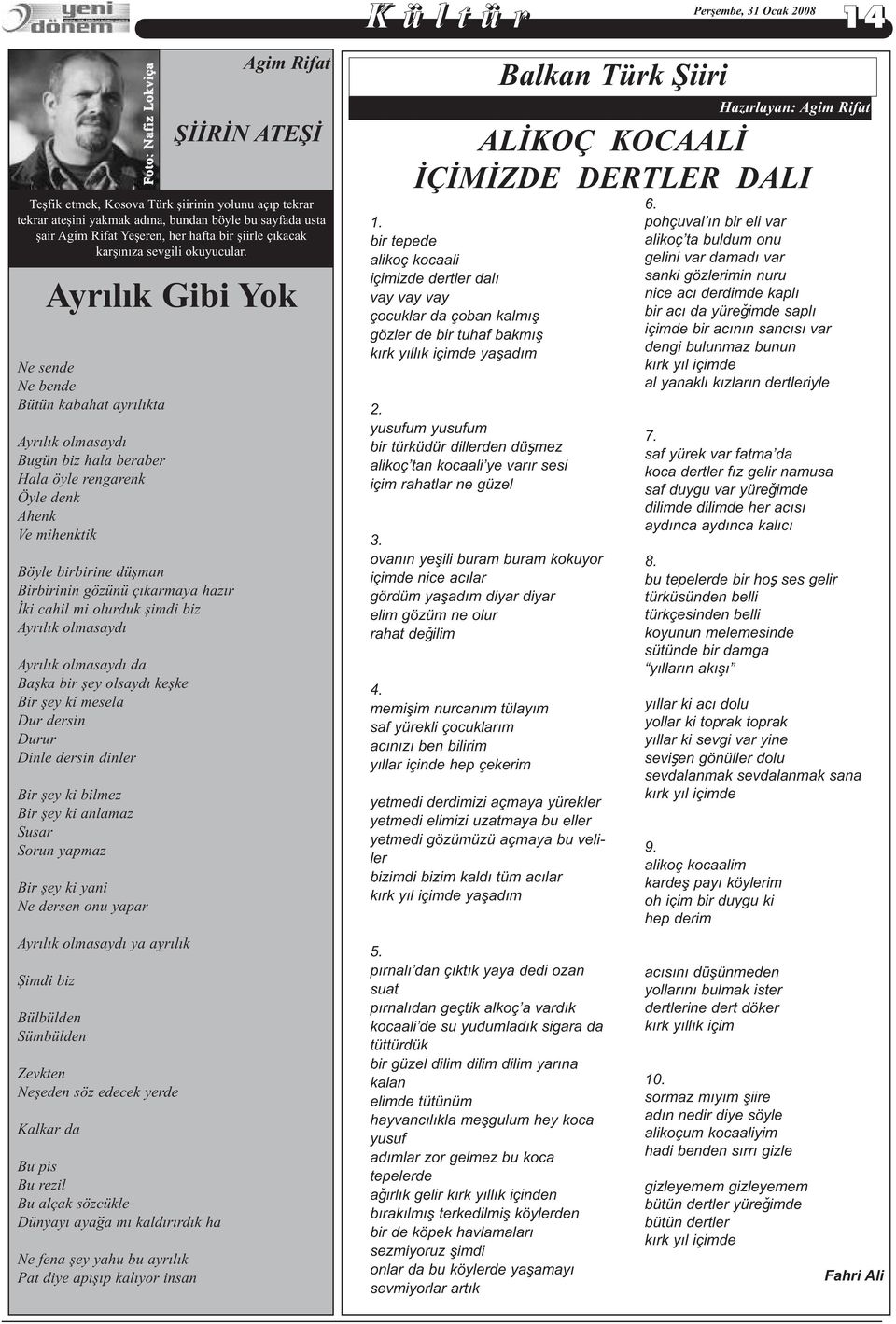 bilmez Bir þey ki anlamaz Susar Sorun yapmaz Bir þey ki yani Ne dersen onu yapar Ayrýlýk olmasaydý ya ayrýlýk Þimdi biz Bülbülden Sümbülden Zevkten Neþeden söz edecek yerde Kalkar da Foto: Nafiz