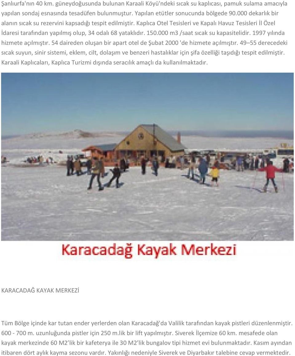 000 m3 /saat sıcak su kapasitelidir. 1997 yılında hizmete açılmıştır. 54 daireden oluşan bir apart otel de Şubat 2000 'de hizmete açılmıştır.