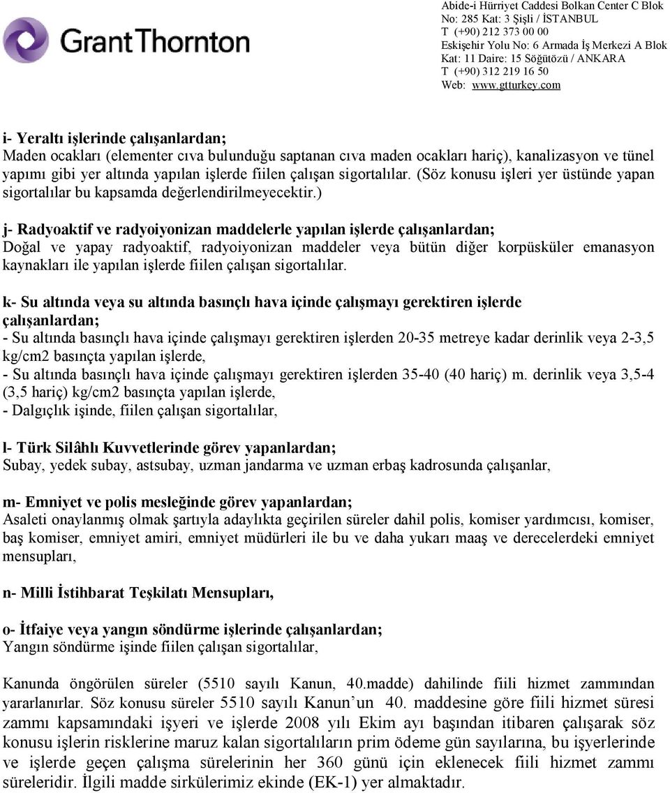 ) j- Radyoaktif ve radyoiyonizan maddelerle yapılan işlerde çalışanlardan; Doğal ve yapay radyoaktif, radyoiyonizan maddeler veya bütün diğer korpüsküler emanasyon kaynakları ile yapılan işlerde