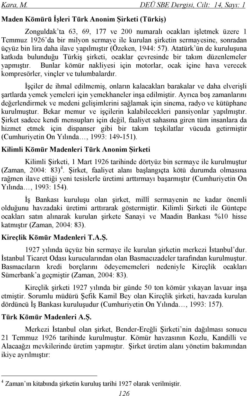 şirketin sermayesine, sonradan üçyüz bin lira daha ilave yapılmıştır (Özeken, 1944: 57). Atatürk ün de kuruluşuna katkıda bulunduğu Türkiş şirketi, ocaklar çevresinde bir takım düzenlemeler yapmıştır.