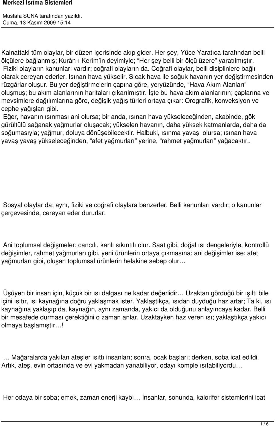 Sıcak hava ile soğuk havanın yer değiştirmesinden rüzgârlar oluşur. Bu yer değiştirmelerin çapına göre, yeryüzünde, Hava Akım Alanları oluşmuş; bu akım alanlarının haritaları çıkarılmıştır.