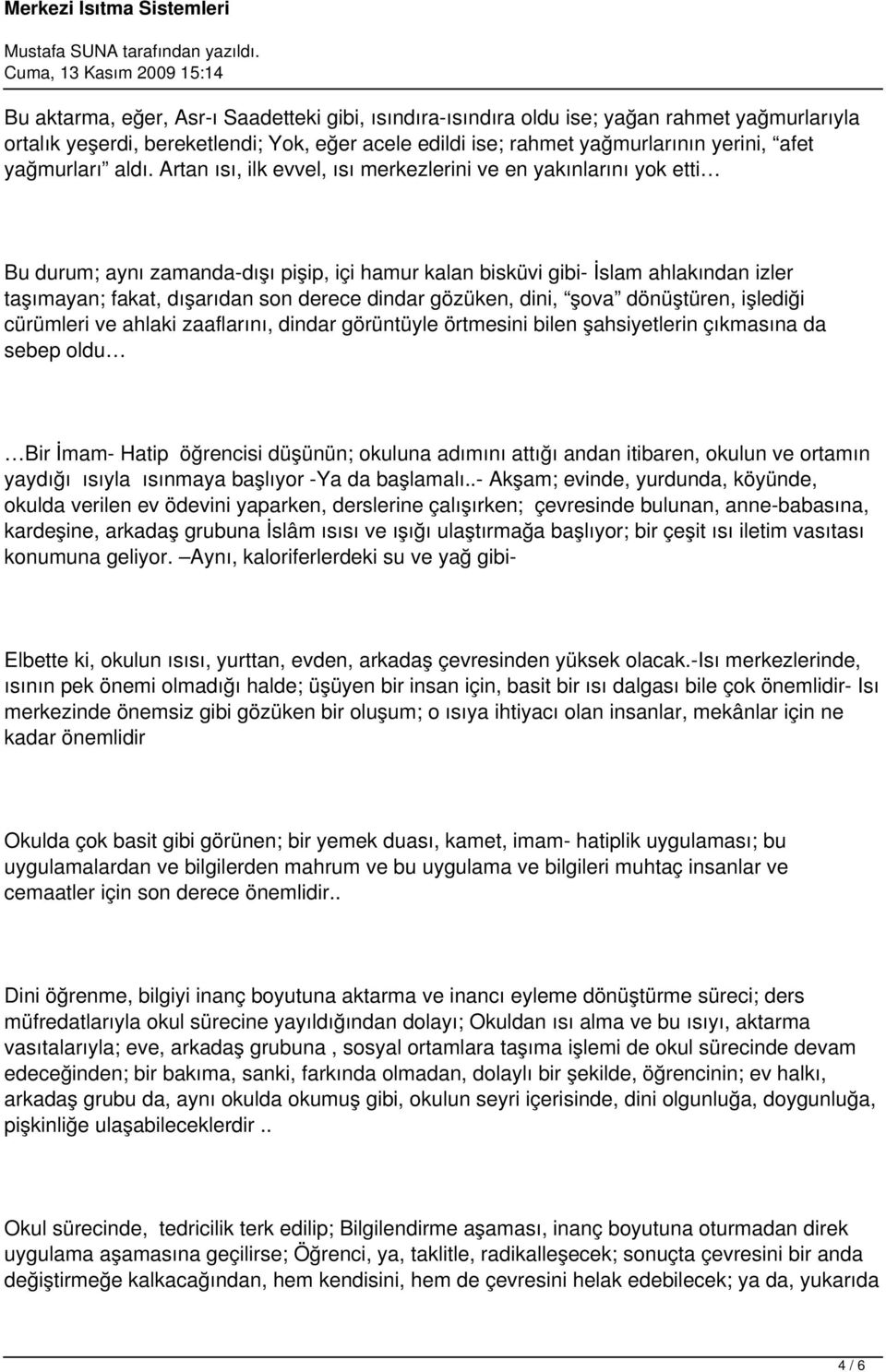 dindar gözüken, dini, şova dönüştüren, işlediği cürümleri ve ahlaki zaaflarını, dindar görüntüyle örtmesini bilen şahsiyetlerin çıkmasına da sebep oldu Bir İmam- Hatip öğrencisi düşünün; okuluna