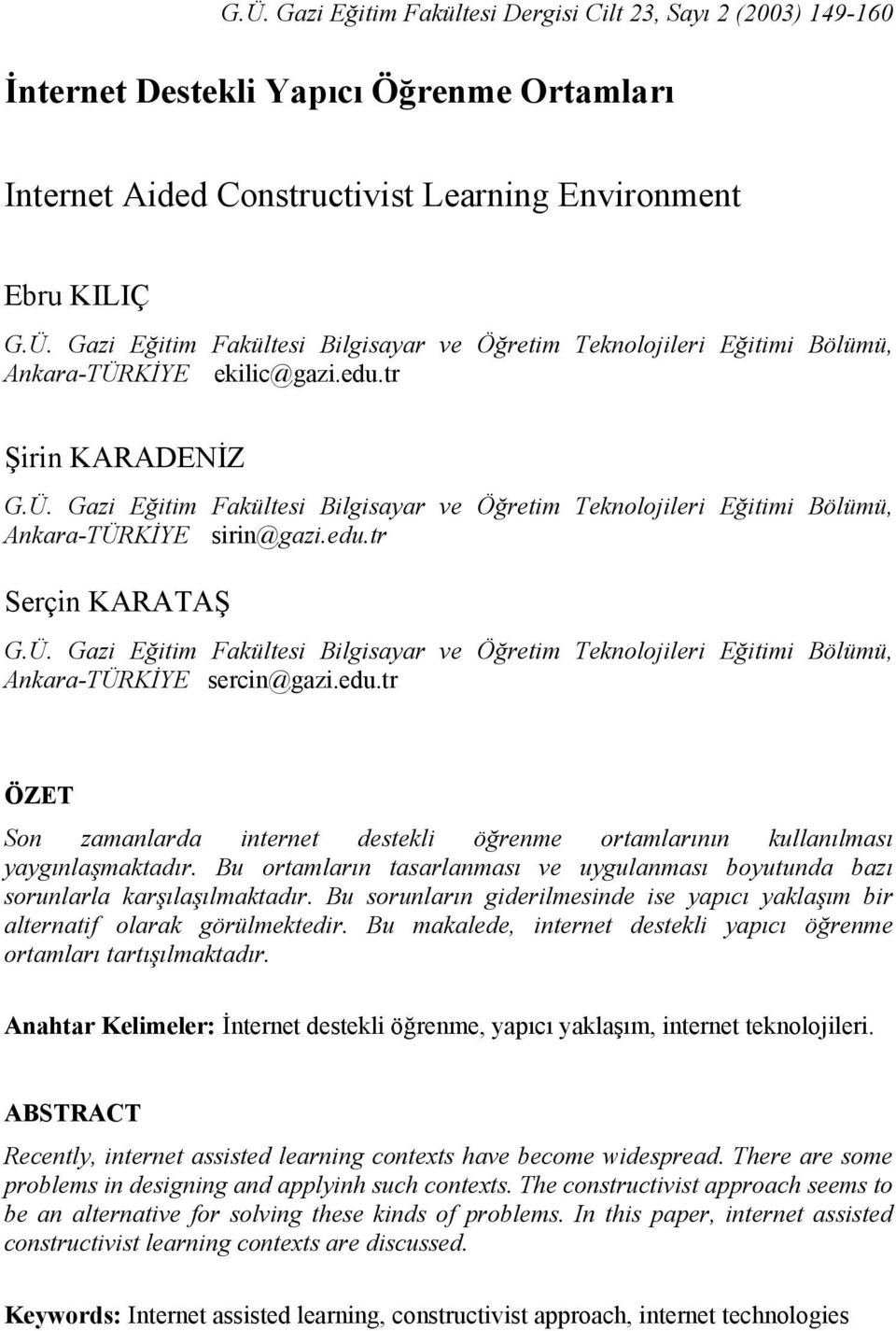 edu.tr ÖZET Son zamanlarda internet destekli öğrenme ortamlarının kullanılması yaygınlaşmaktadır. Bu ortamların tasarlanması ve uygulanması boyutunda bazı sorunlarla karşılaşılmaktadır.