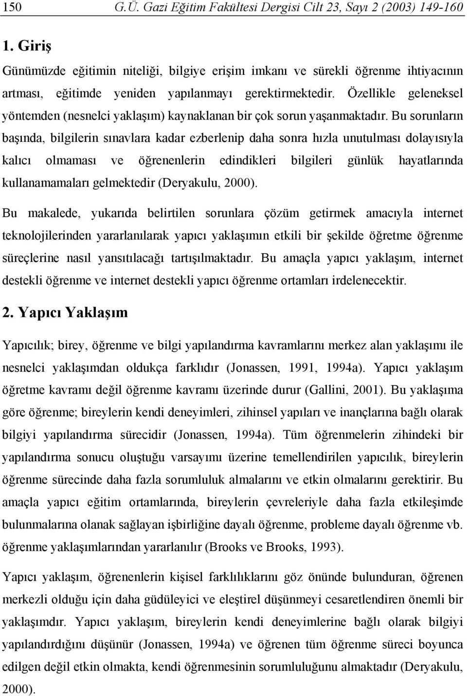 Özellikle geleneksel yöntemden (nesnelci yaklaşım) kaynaklanan bir çok sorun yaşanmaktadır.