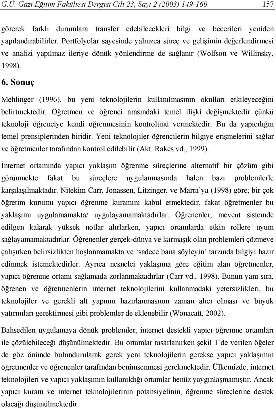 Sonuç Mehlinger (1996), bu yeni teknolojilerin kullanılmasının okulları etkileyeceğini belirtmektedir.