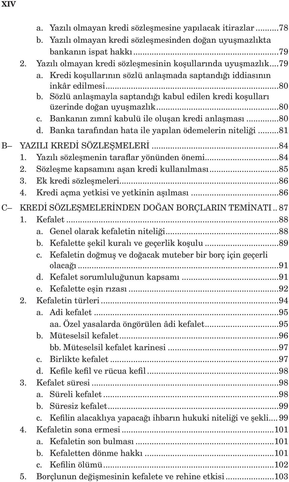 Sözlü anlaşmayla saptandığı kabul edilen kredi koşulları üzerinde doğan uyuşmazlık...80 c. Ban ka nın zım nî ka bu lü ile olu şan kre di an laş ma sı...80 d.