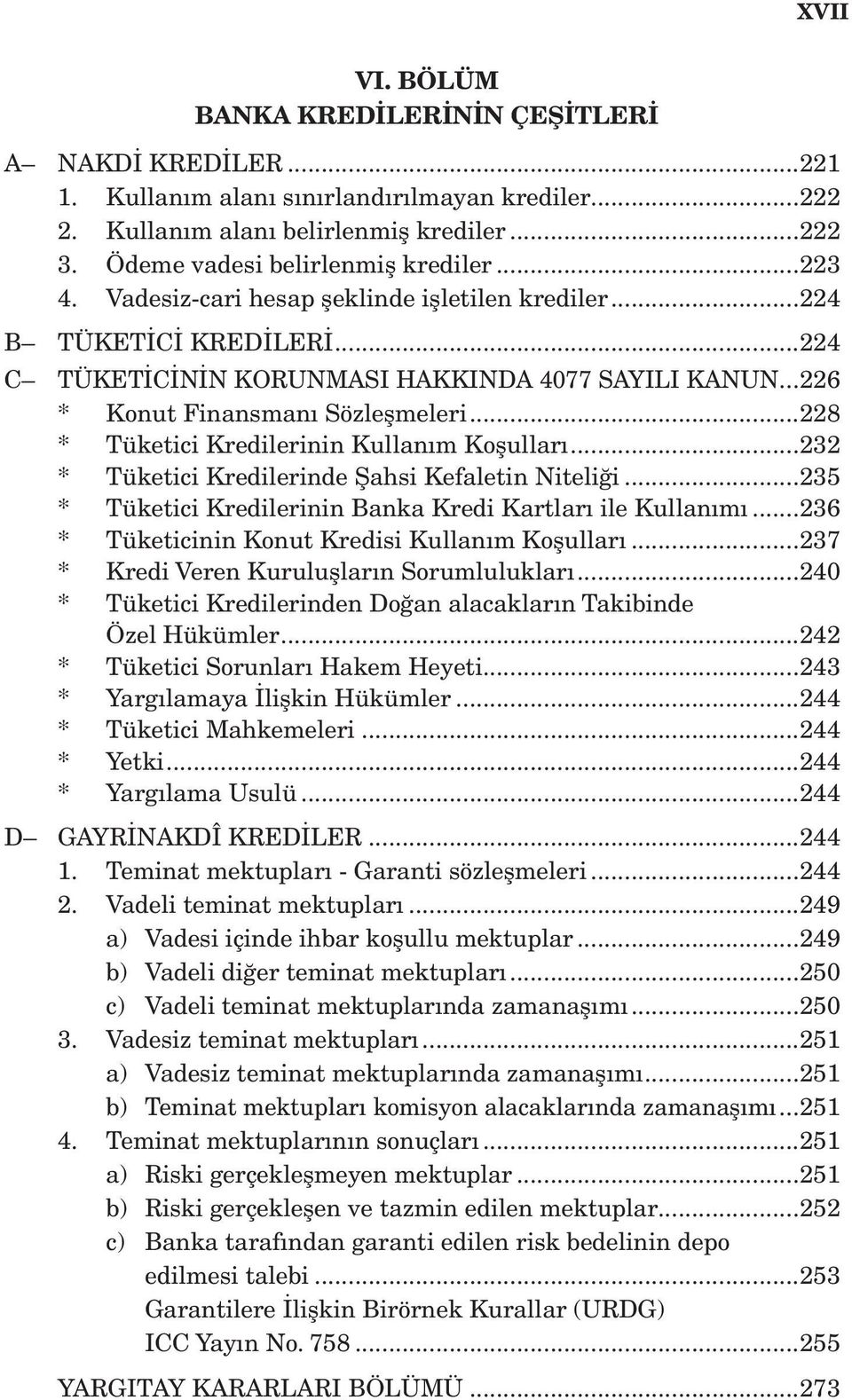 ..224 C TÜ KE Tİ Cİ NİN KO RUN MA SI HAK KIN DA 4077 SA YI LI KA NUN...226 * Konut Finansmanı Sözleşmeleri...228 * Tüketici Kredilerinin Kullanım Koşulları.