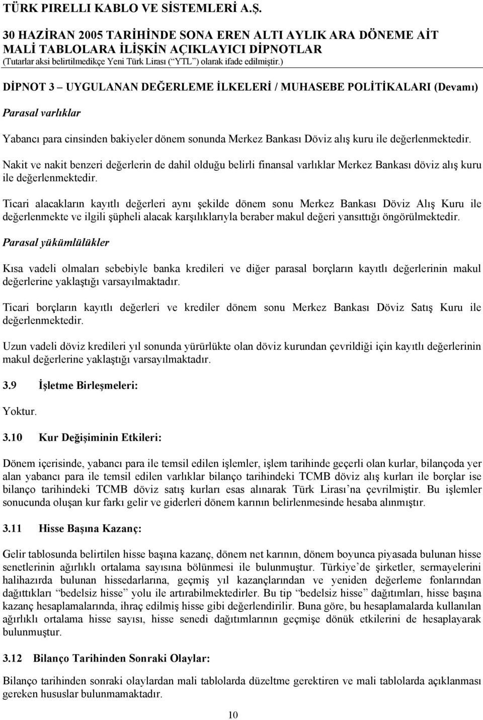 Ticari alacaklarõn kayõtlõ değerleri aynõ şekilde dönem sonu Merkez Bankasõ Döviz Alõş Kuru ile değerlenmekte ve ilgili şüpheli alacak karşõlõklarõyla beraber makul değeri yansõttõğõ öngörülmektedir.