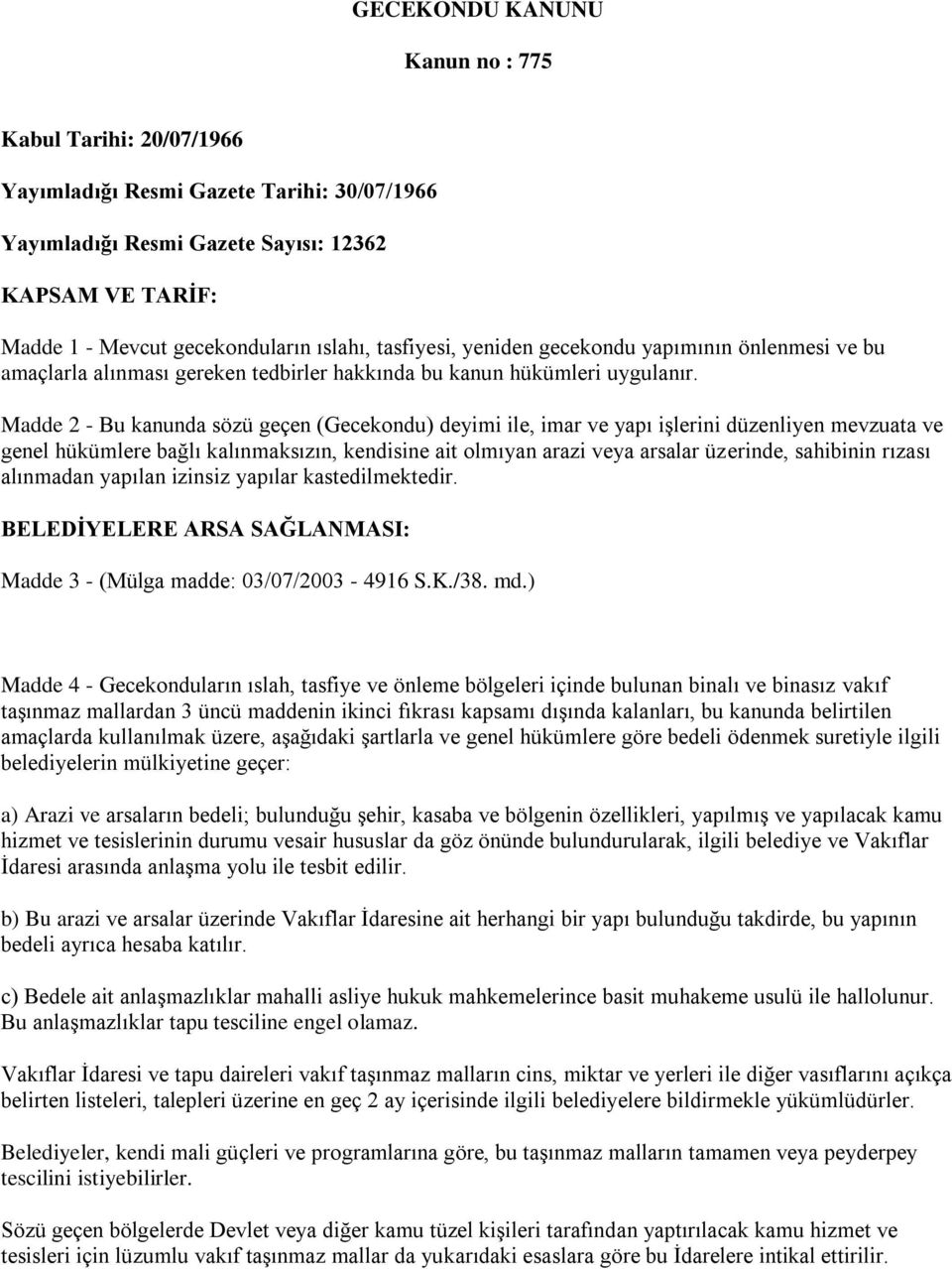 Madde 2 - Bu kanunda sözü geçen (Gecekondu) deyimi ile, imar ve yapı işlerini düzenliyen mevzuata ve genel hükümlere bağlı kalınmaksızın, kendisine ait olmıyan arazi veya arsalar üzerinde, sahibinin