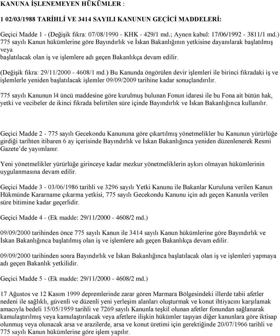 (Değişik fıkra: 29/11/2000-4608/1 md.) Bu Kanunda öngörülen devir işlemleri ile birinci fıkradaki iş ve işlemlerle yeniden başlatılacak işlemler 09/09/2009 tarihine kadar sonuçlandırılır.