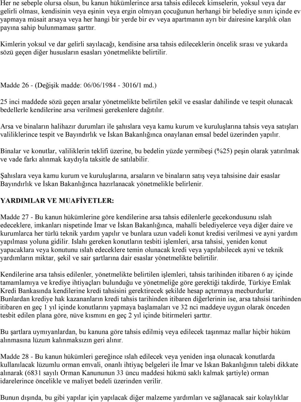 Kimlerin yoksul ve dar gelirli sayılacağı, kendisine arsa tahsis edileceklerin öncelik sırası ve yukarda sözü geçen diğer hususların esasları yönetmelikte belirtilir.