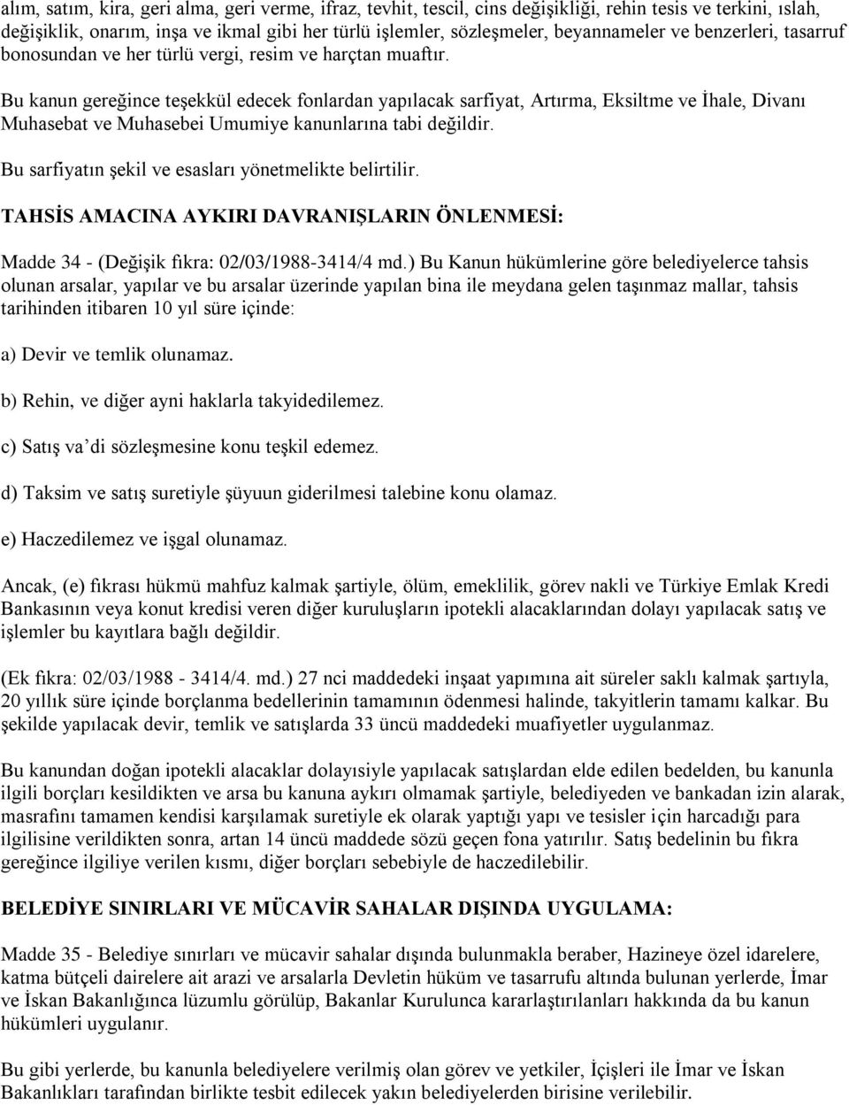 Bu kanun gereğince teşekkül edecek fonlardan yapılacak sarfiyat, Artırma, Eksiltme ve İhale, Divanı Muhasebat ve Muhasebei Umumiye kanunlarına tabi değildir.