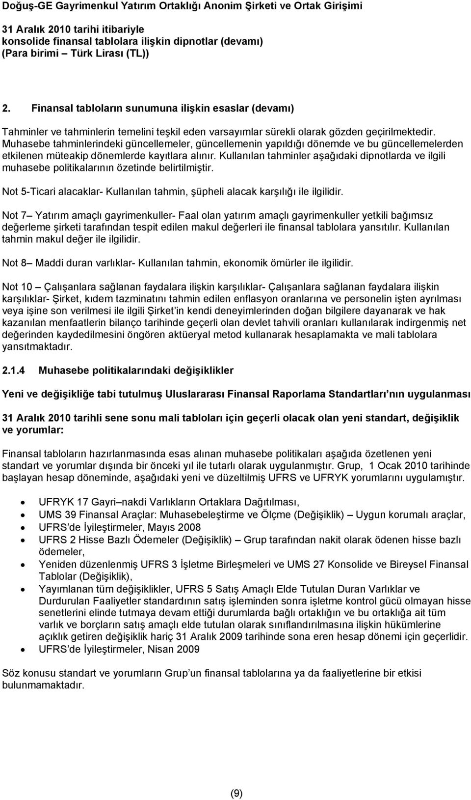 Kullanılan tahminler aşağıdaki dipnotlarda ve ilgili muhasebe politikalarının özetinde belirtilmiştir. Not 5-Ticari alacaklar- Kullanılan tahmin, şüpheli alacak karşılığı ile ilgilidir.