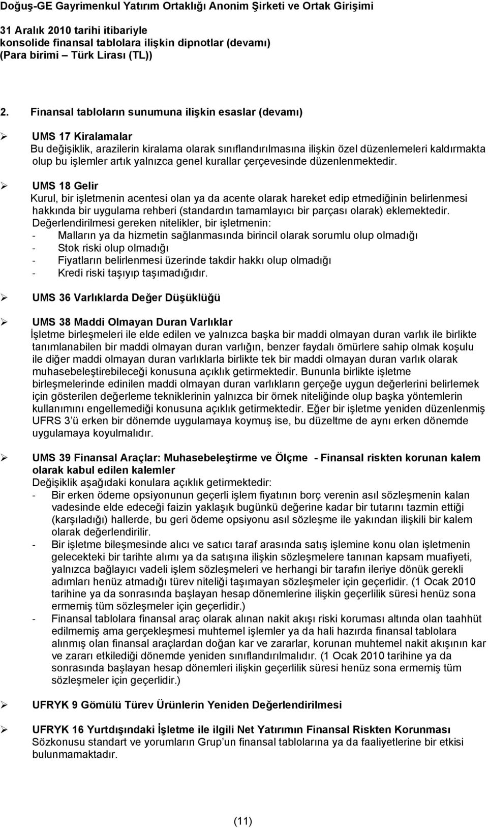 UMS 18 Gelir Kurul, bir işletmenin acentesi olan ya da acente olarak hareket edip etmediğinin belirlenmesi hakkında bir uygulama rehberi (standardın tamamlayıcı bir parçası olarak) eklemektedir.