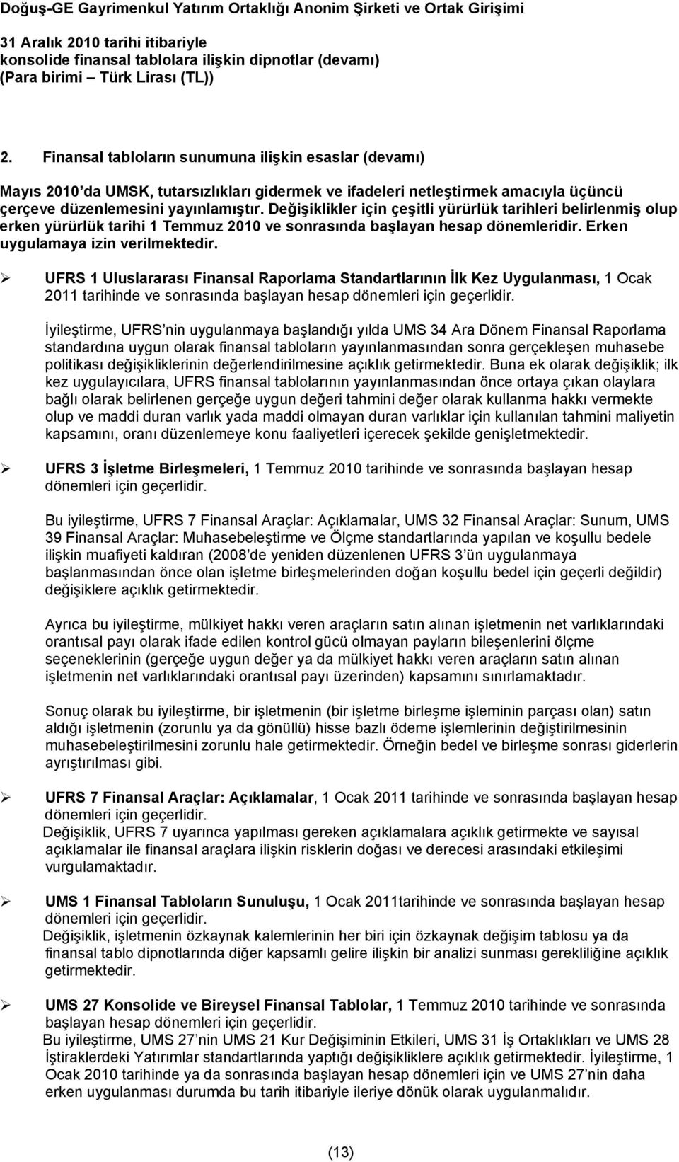 UFRS 1 Uluslararası Finansal Raporlama Standartlarının İlk Kez Uygulanması, 1 Ocak 2011 tarihinde ve sonrasında başlayan hesap dönemleri için geçerlidir.