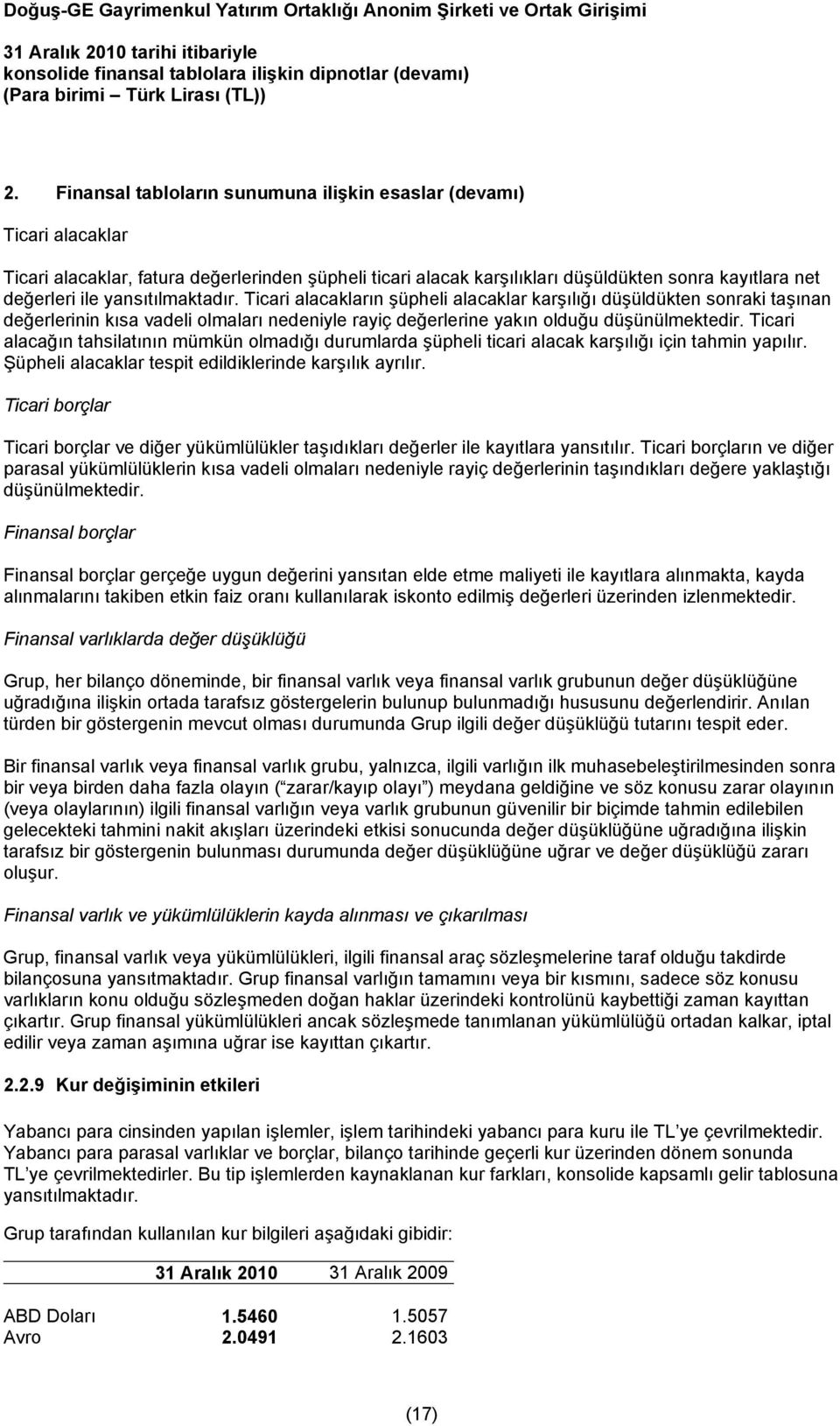 Ticari alacağın tahsilatının mümkün olmadığı durumlarda şüpheli ticari alacak karşılığı için tahmin yapılır. Şüpheli alacaklar tespit edildiklerinde karşılık ayrılır.