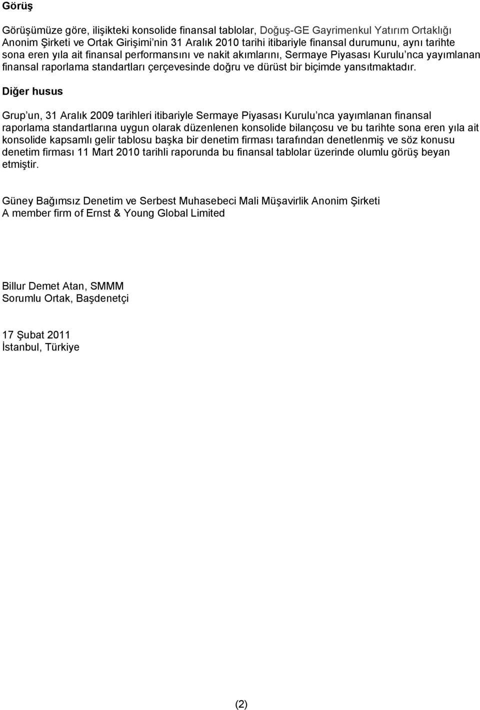 Diğer husus Grup un, 31 Aralık 2009 tarihleri itibariyle Sermaye Piyasası Kurulu nca yayımlanan finansal raporlama standartlarına uygun olarak düzenlenen konsolide bilançosu ve bu tarihte sona eren