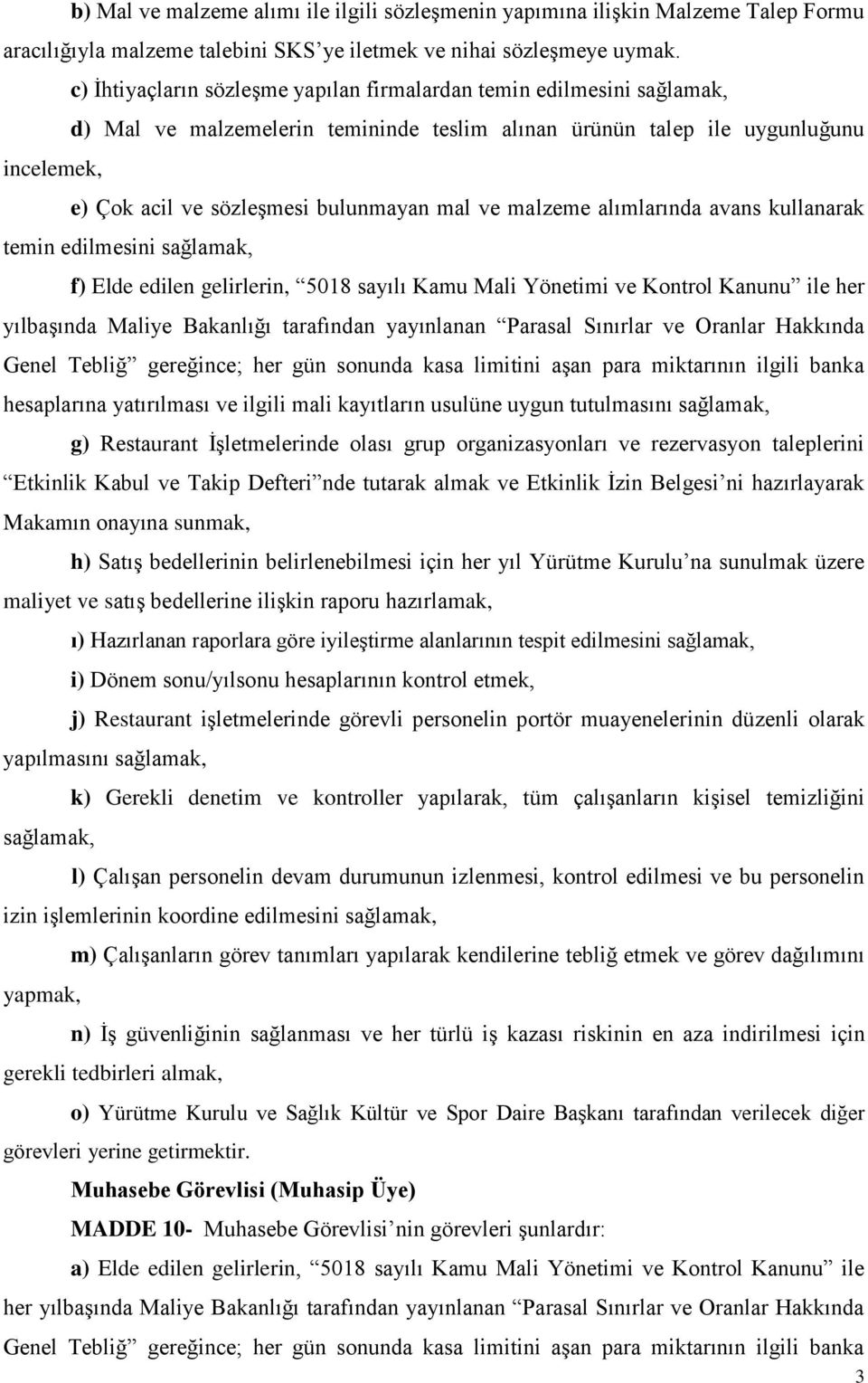 ve malzeme alımlarında avans kullanarak temin edilmesini sağlamak, f) Elde edilen gelirlerin, 5018 sayılı Kamu Mali Yönetimi ve Kontrol Kanunu ile her yılbaşında Maliye Bakanlığı tarafından