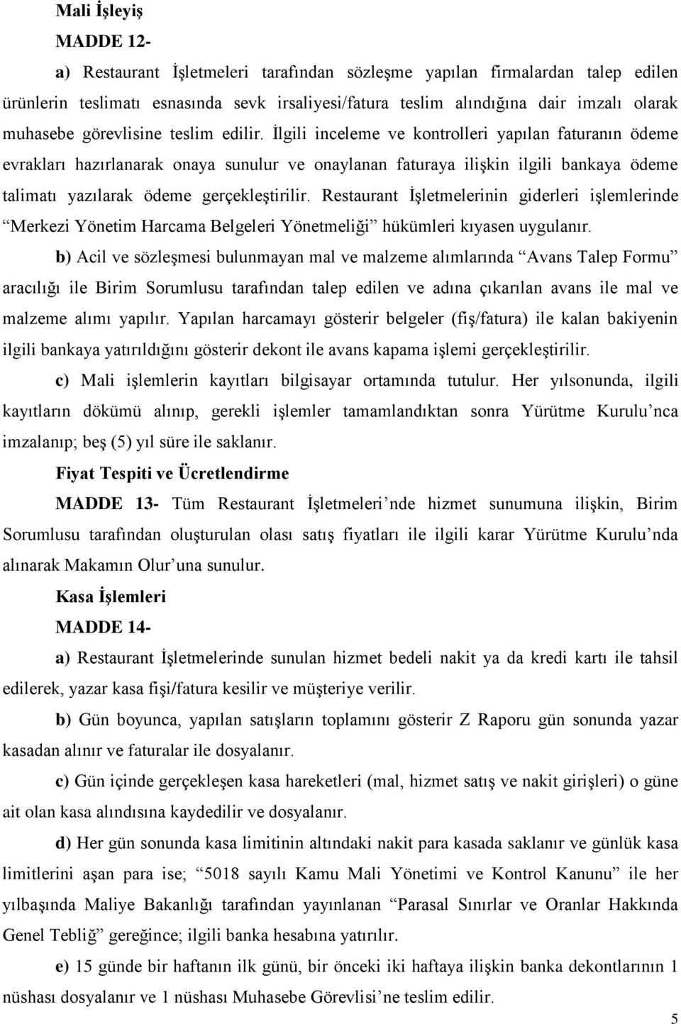 İlgili inceleme ve kontrolleri yapılan faturanın ödeme evrakları hazırlanarak onaya sunulur ve onaylanan faturaya ilişkin ilgili bankaya ödeme talimatı yazılarak ödeme gerçekleştirilir.