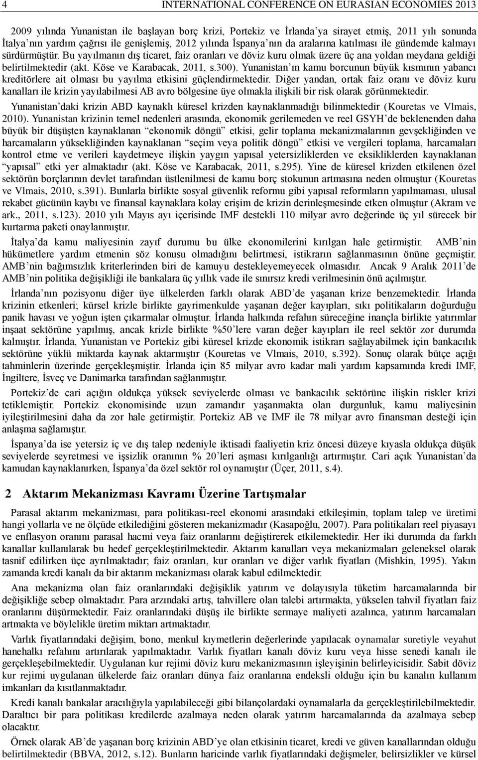 Bu yayılmanın dış ticaret, faiz oranları ve döviz kuru olmak üzere üç ana yoldan meydana geldiği belirtilmektedir (akt. Köse ve Karabacak, 2011, s.300).