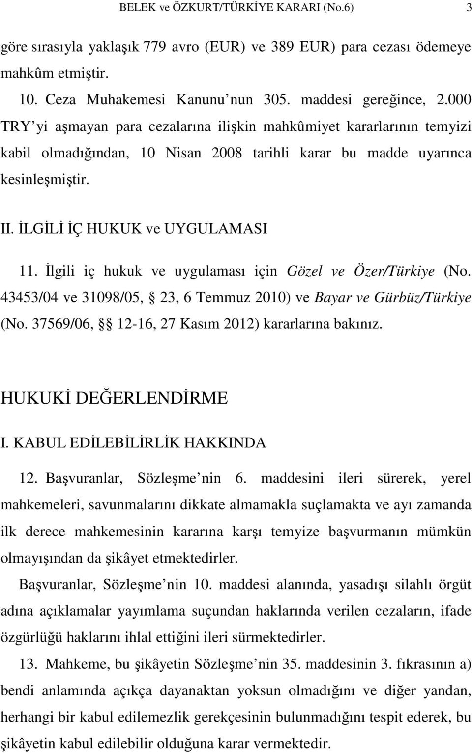 İlgili iç hukuk ve uygulaması için Gözel ve Özer/Türkiye (No. 43453/04 ve 31098/05, 23, 6 Temmuz 2010) ve Bayar ve Gürbüz/Türkiye (No. 37569/06, 12-16, 27 Kasım 2012) kararlarına bakınız.