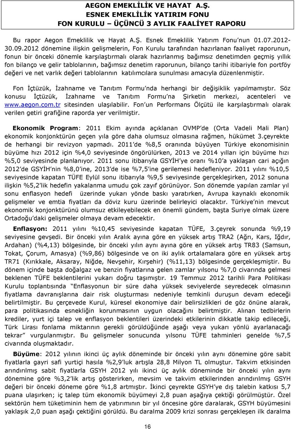 tablolarının, bağımsız denetm raporunun, blanço tarh tbaryle fon portföy değer ve net varlık değer tablolarının katılımcılara sunulması amacıyla düzenlenmştr.