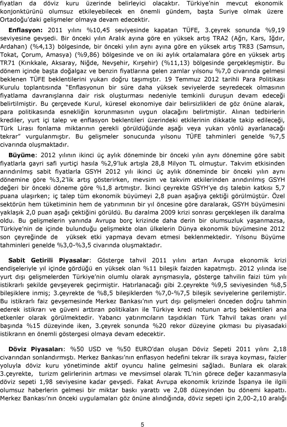 Br öncek yılın Aralık ayına göre en yüksek artış TRA2 (Ağrı, Kars, Iğdır, Ardahan) (%4,13) bölgesnde, br öncek yılın aynı ayına göre en yüksek artış TR83 (Samsun, Tokat, Çorum, Amasya) (%9,86)