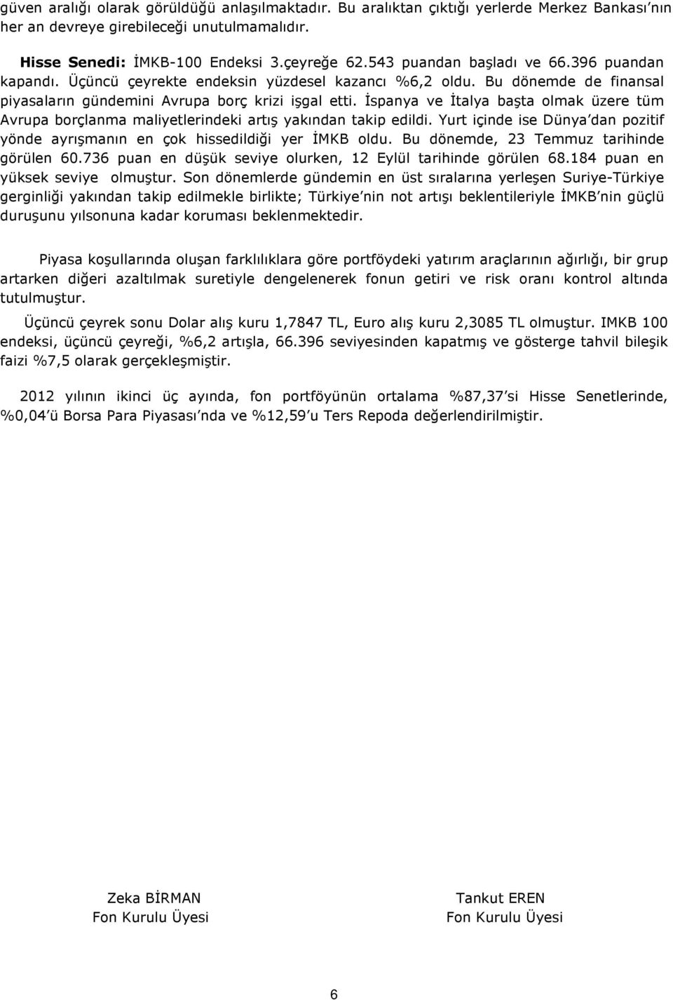 İspanya ve İtalya başta olmak üzere tüm Avrupa borçlanma malyetlerndek artış yakından takp edld. Yurt çnde se Dünya dan poztf yönde ayrışmanın en çok hssedldğ yer İMKB oldu.