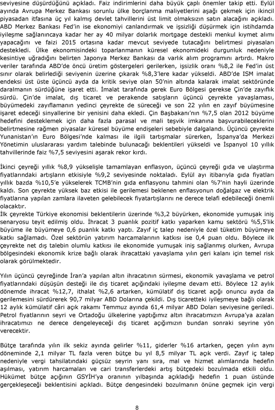 ABD Merkez Bankası Fed n se ekonomy canlandırmak ve şszlğ düşürmek çn sthdamda yleşme sağlanıncaya kadar her ay 40 mlyar dolarlık mortgage destekl menkul kıymet alımı yapacağını ve faz 2015 ortasına