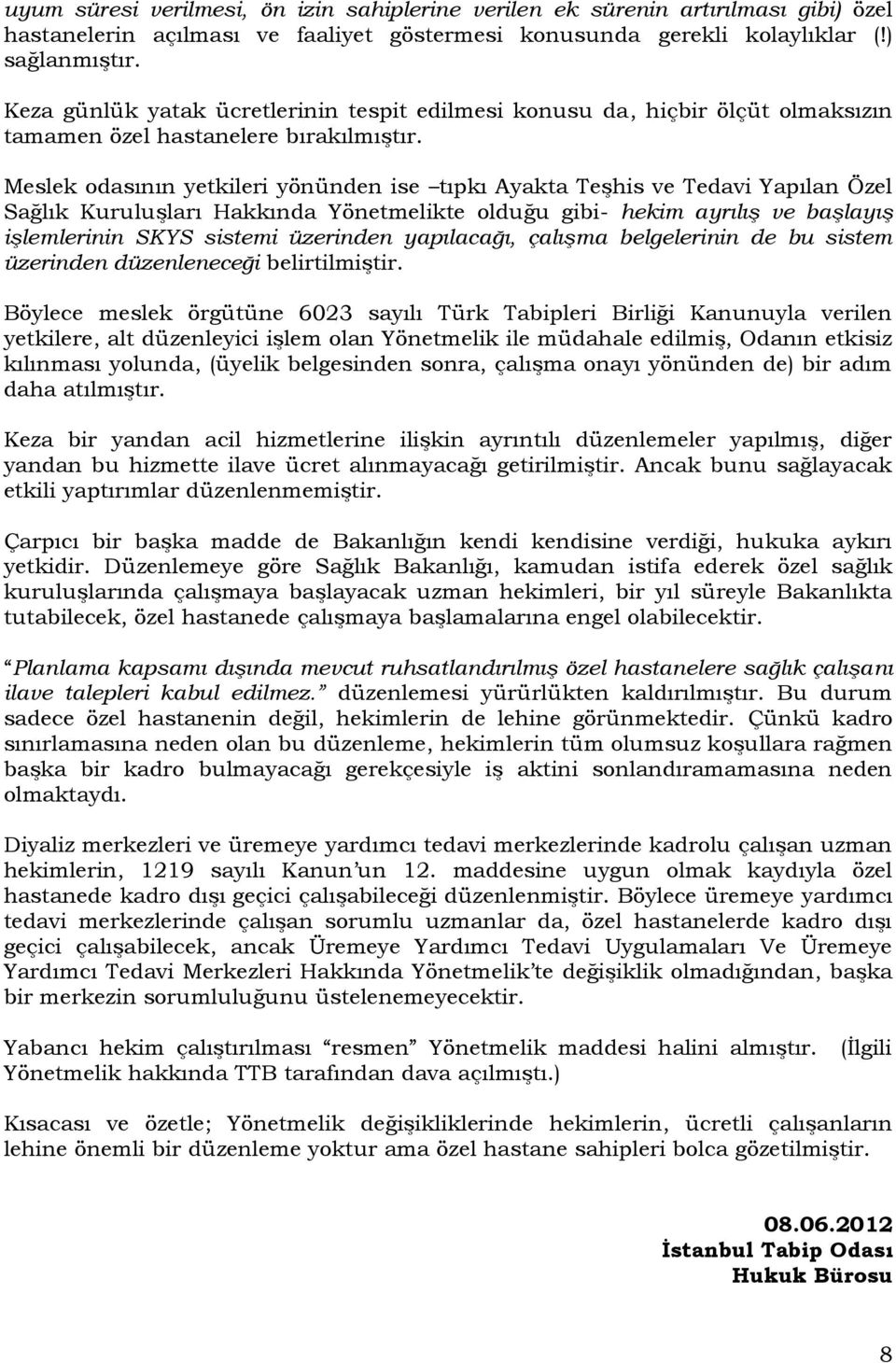 Meslek odasının yetkileri yönünden ise tıpkı Ayakta Teşhis ve Tedavi Yapılan Özel Sağlık Kuruluşları Hakkında Yönetmelikte olduğu gibi- hekim ayrılış ve başlayış işlemlerinin SKYS sistemi üzerinden