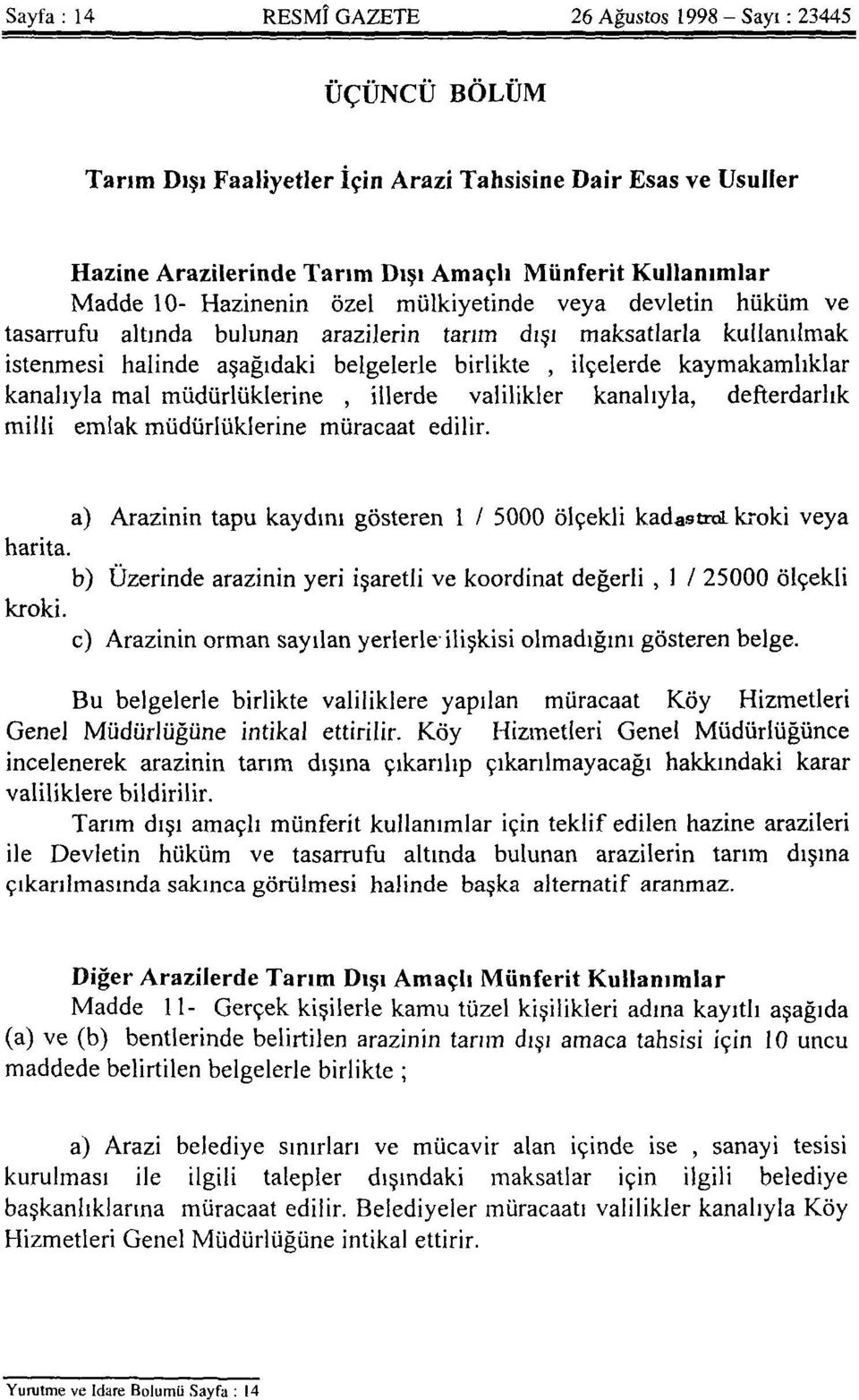 kaymakamlıklar kanalıyla mal müdürlüklerine, illerde valilikler kanalıyla, defterdarlık milli emlak müdürlüklerine müracaat edilir.