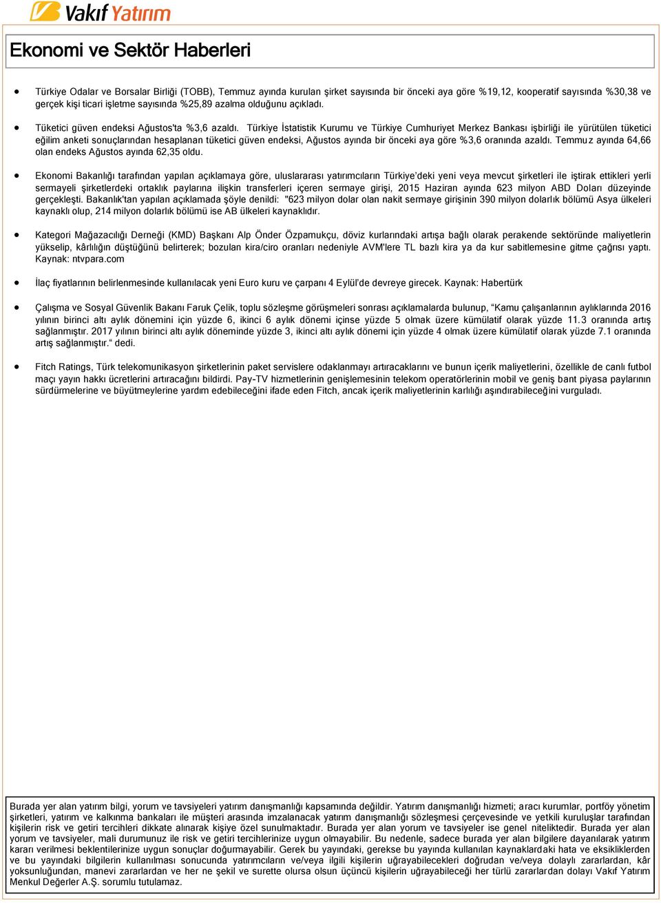 Türkiye İstatistik Kurumu ve Türkiye Cumhuriyet Merkez Bankası işbirliği ile yürütülen tüketici eğilim anketi sonuçlarından hesaplanan tüketici güven endeksi, Ağustos ayında bir önceki aya göre %3,6