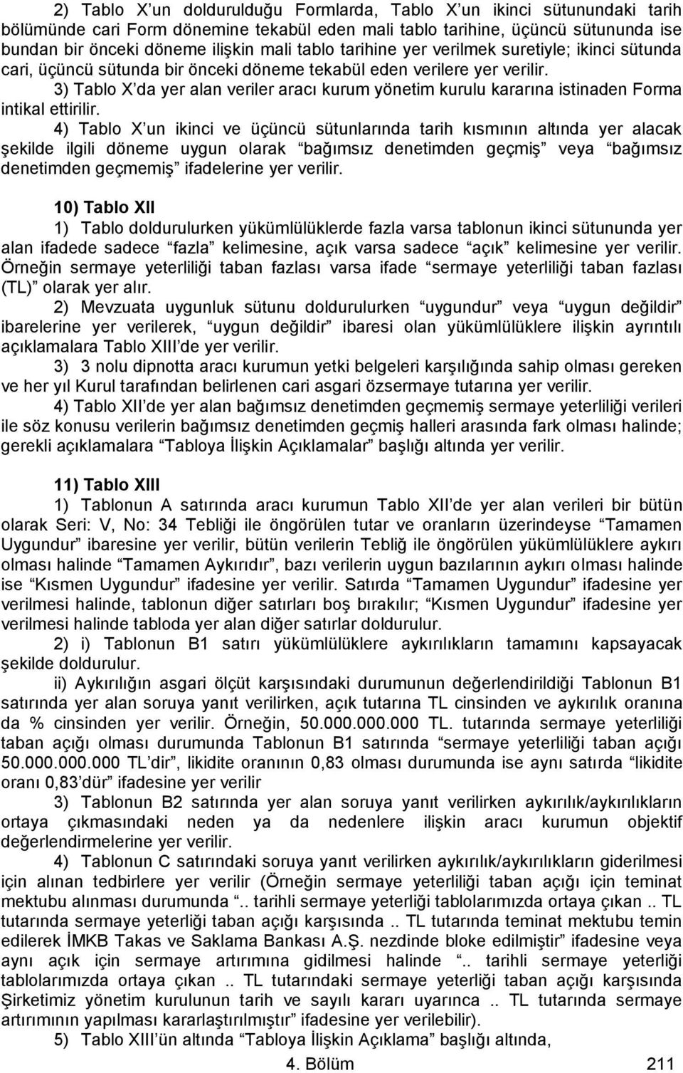 3) Tablo X da yer alan veriler aracı kurum yönetim kurulu kararına istinaden Forma intikal ettirilir.