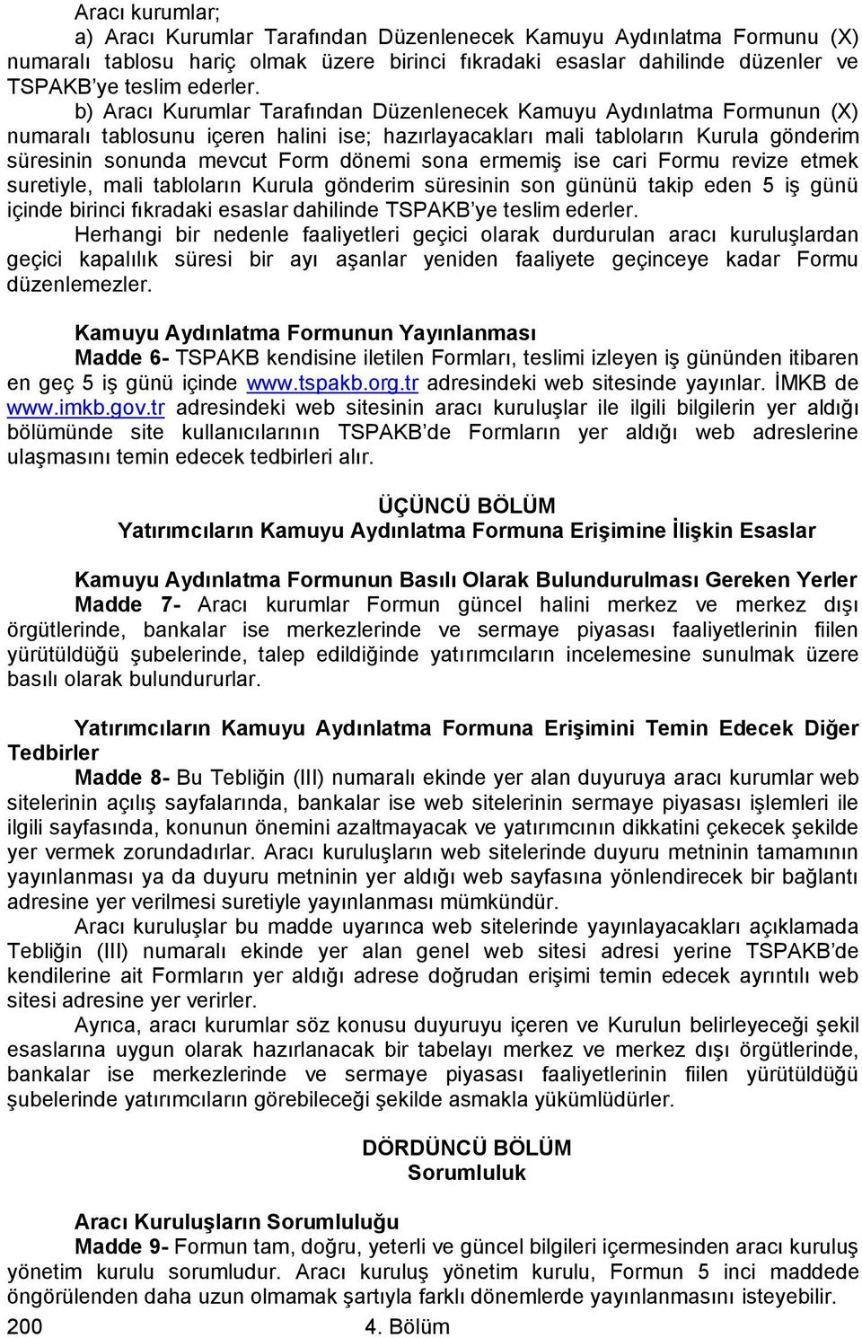 sona ermemiş ise cari Formu revize etmek suretiyle, mali tabloların Kurula gönderim süresinin son gününü takip eden 5 iş günü içinde birinci fıkradaki esaslar dahilinde TSPAKB ye teslim ederler.