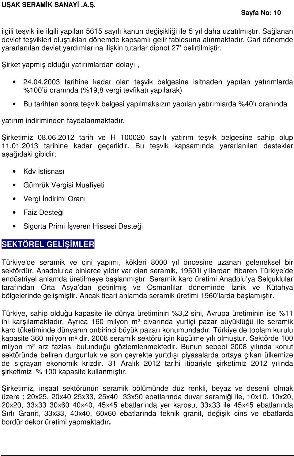 2003 tarihine kadar olan teşvik belgesine isitnaden yapılan yatırımlarda %100 ü oranında (%19,8 vergi tevfikatı yapılarak) Bu tarihten sonra teşvik belgesi yapılmaksızın yapılan yatırımlarda %40 ı