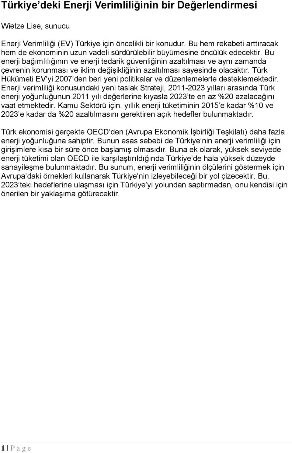 Bu enerji bağımlılığının ve enerji tedarik güvenliğinin azaltılması ve aynı zamanda çevrenin korunması ve iklim değişikliğinin azaltılması sayesinde olacaktır.