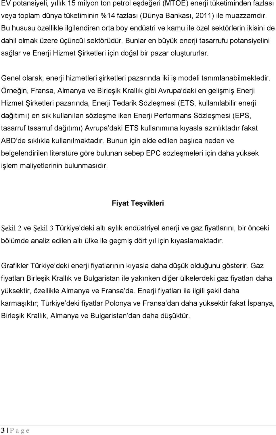 Bunlar en büyük enerji tasarrufu potansiyelini sağlar ve Enerji Hizmet Şirketleri için doğal bir pazar oluştururlar.