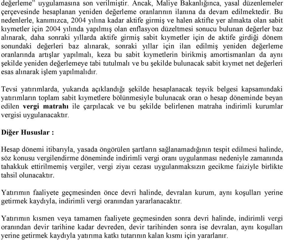 daha sonraki yıllarda aktife girmiş sabit kıymetler için de aktife girdiği dönem sonundaki değerleri baz alınarak, sonraki yıllar için ilan edilmiş yeniden değerleme oranlarında artışlar yapılmalı,