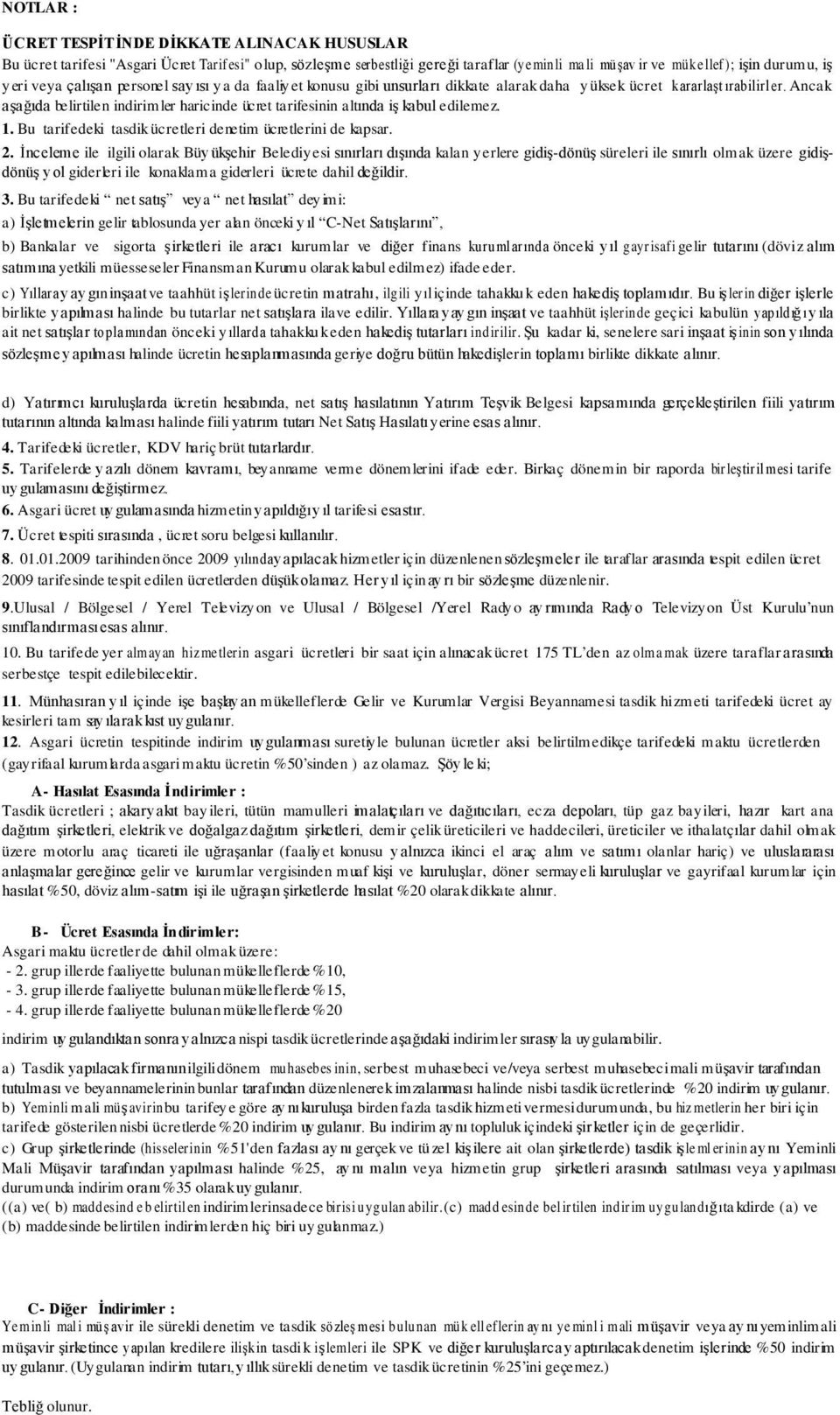 Ancak aşağıda belirtilen indirimler haricinde ücret tarifesinin altında iş kabul edilemez. 1. Bu tarifedeki tasdik ücretleri denetim ücretlerini de kapsar.