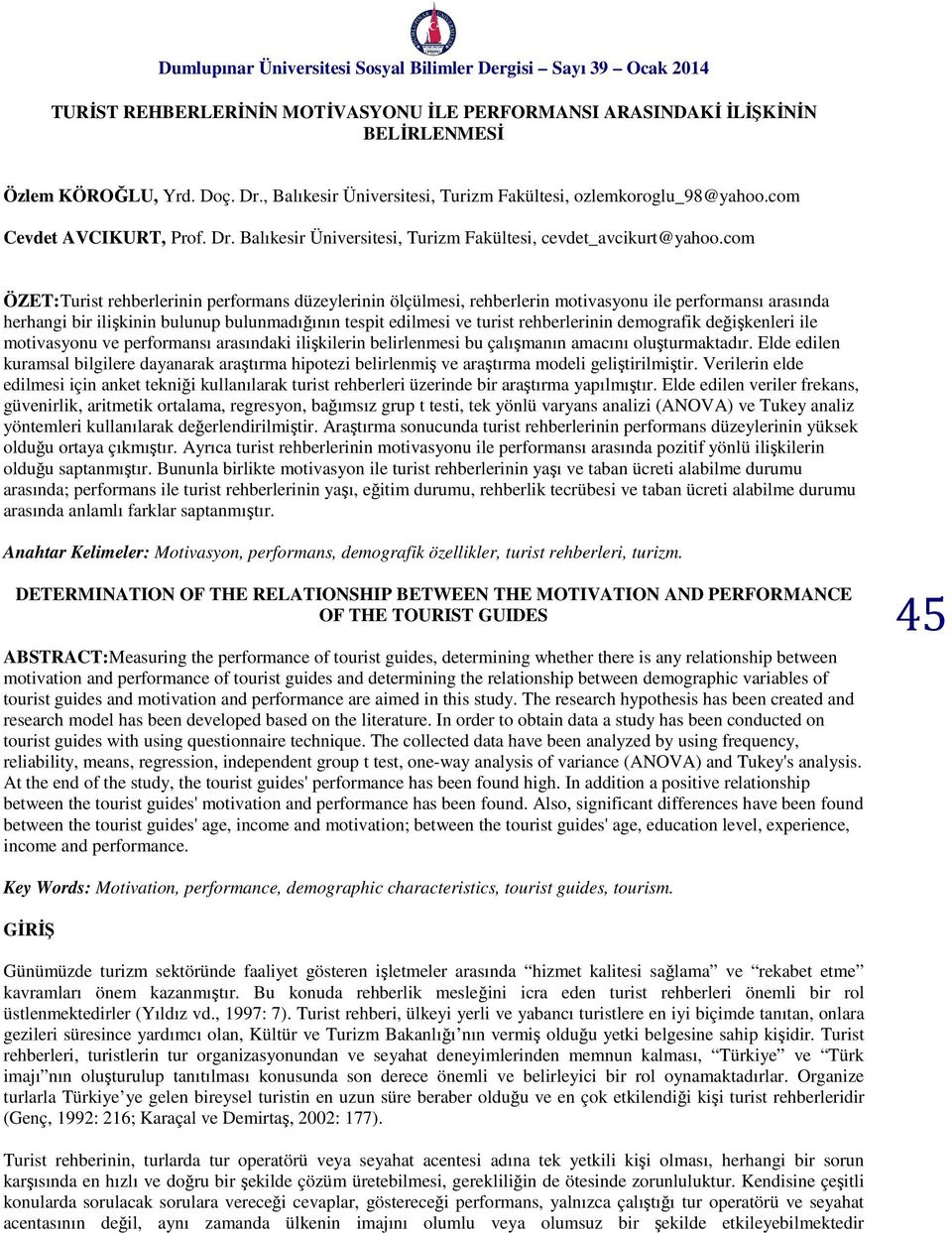 com ÖZET:Turist rehberlerinin performans düzeylerinin ölçülmesi, rehberlerin motivasyonu ile performansı arasında herhangi bir ilişkinin bulunup bulunmadığının tespit edilmesi ve turist rehberlerinin