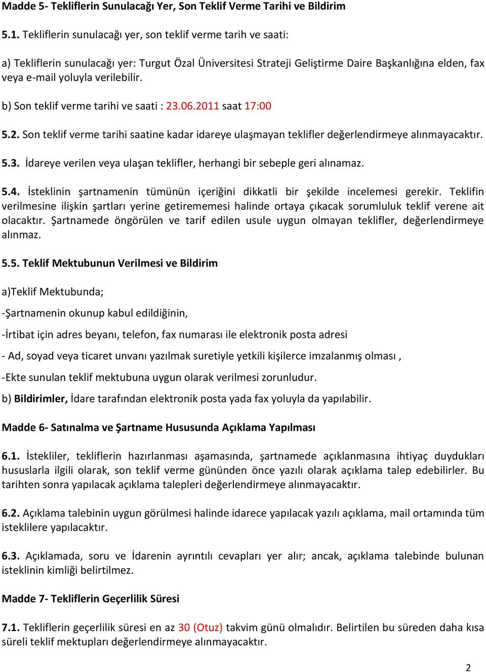 b) Son teklif verme tarihi ve saati : 23.06.2011 saat 17:00 5.2. Son teklif verme tarihi saatine kadar idareye ulaşmayan teklifler değerlendirmeye alınmayacaktır. 5.3. İdareye verilen veya ulaşan teklifler, herhangi bir sebeple geri alınamaz.