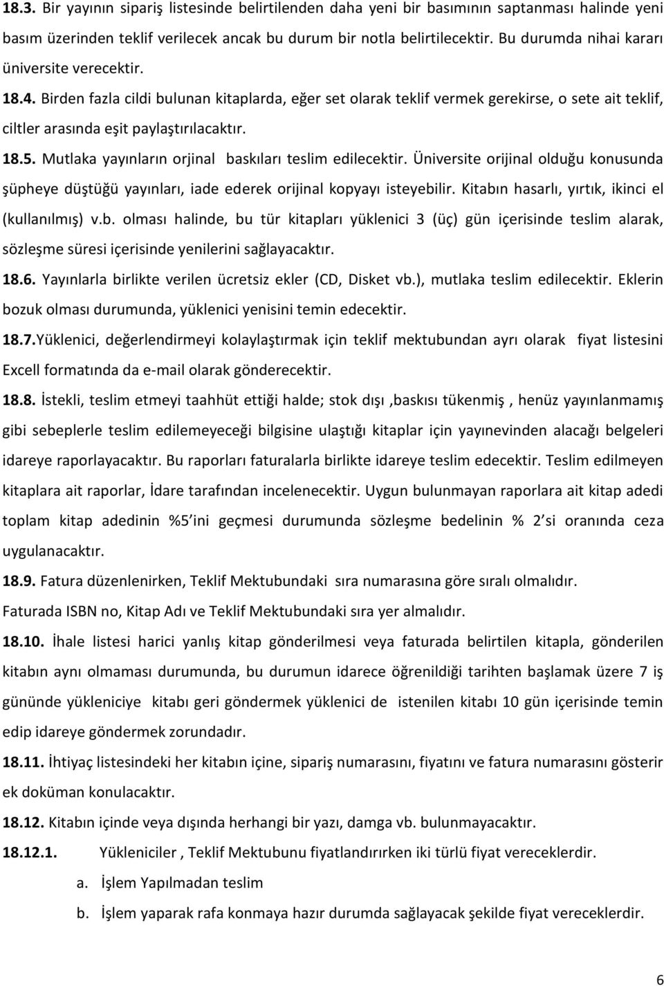 Mutlaka yayınların orjinal baskıları teslim edilecektir. Üniversite orijinal olduğu konusunda şüpheye düştüğü yayınları, iade ederek orijinal kopyayı isteyebilir.