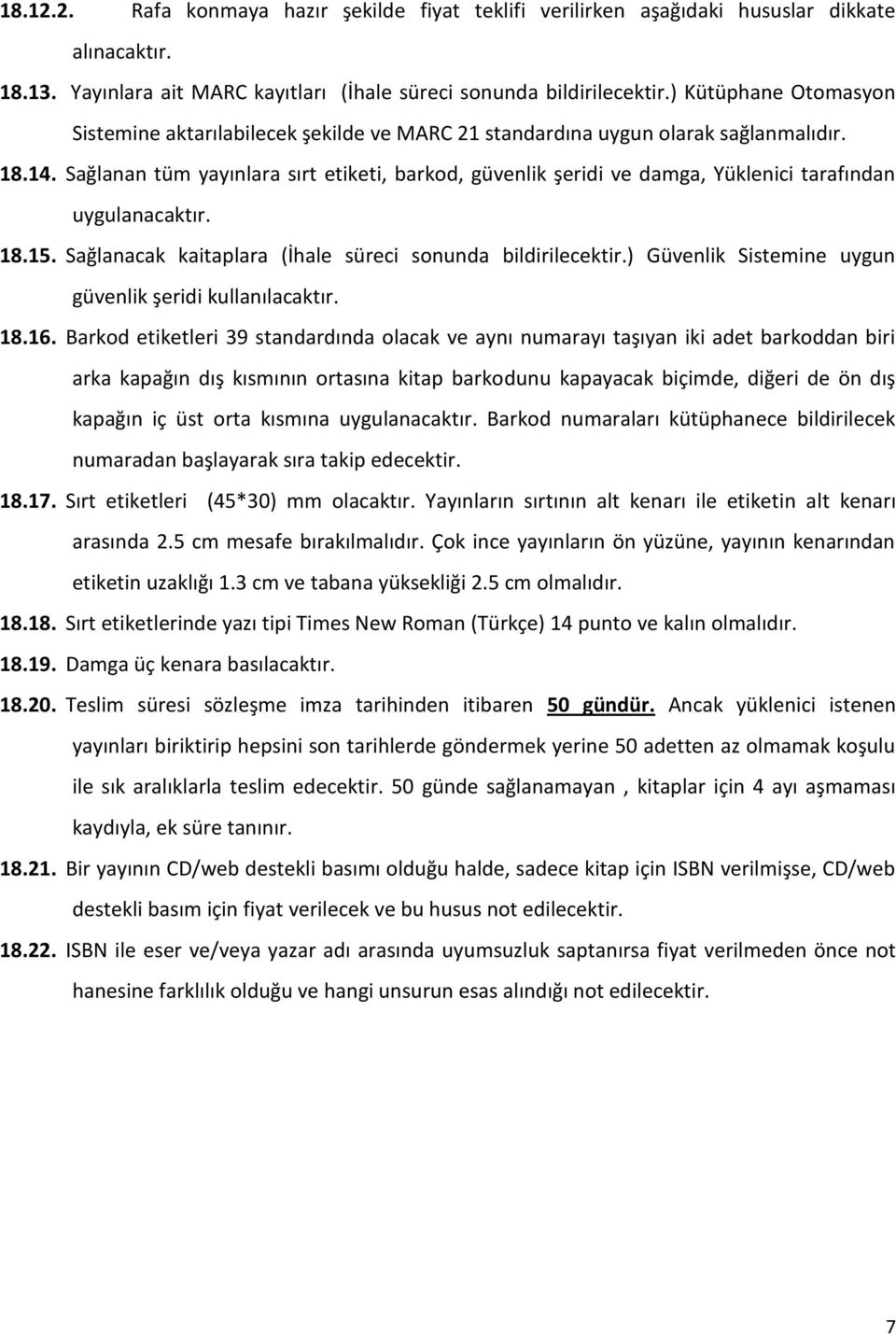 Sağlanan tüm yayınlara sırt etiketi, barkod, güvenlik şeridi ve damga, Yüklenici tarafından uygulanacaktır. 18.15. Sağlanacak kaitaplara (İhale süreci sonunda bildirilecektir.