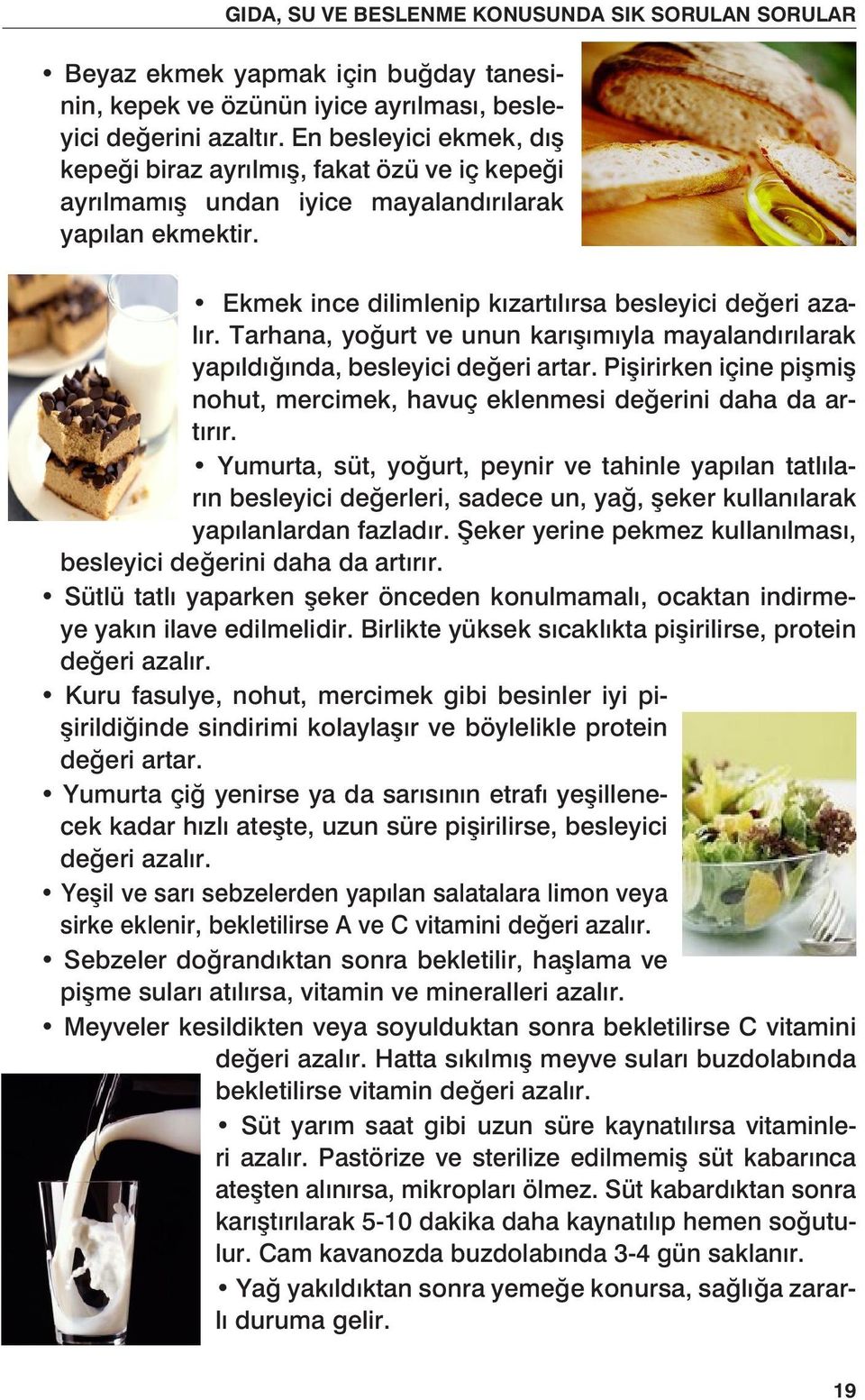 de erini azalt r. En da, besleyici de eri artar. Pi irirken içine GIDA, SU iç VE kepe i BESLENME ayr lmam KONUSUNDA undan iyice SIK mayaland r larak SORULAN SORULAR yap lan ekmektir.