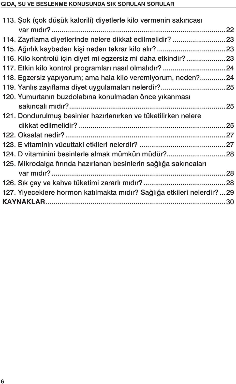 Egzersiz yapıyorum; ama hala kilo veremiyorum, neden?...24 119. Yanlış zayıflama diyet uygulamaları nelerdir?...25 120. Yumurtanın buzdolabına konulmadan önce yıkanması sakıncalı mıdır?...25 121.