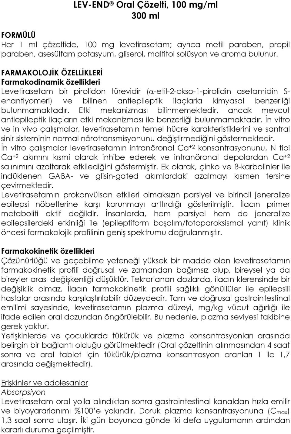 bulunmamaktadır. Etki mekanizması bilinmemektedir, ancak mevcut antiepileptik ilaçların etki mekanizması ile benzerliği bulunmamaktadır.