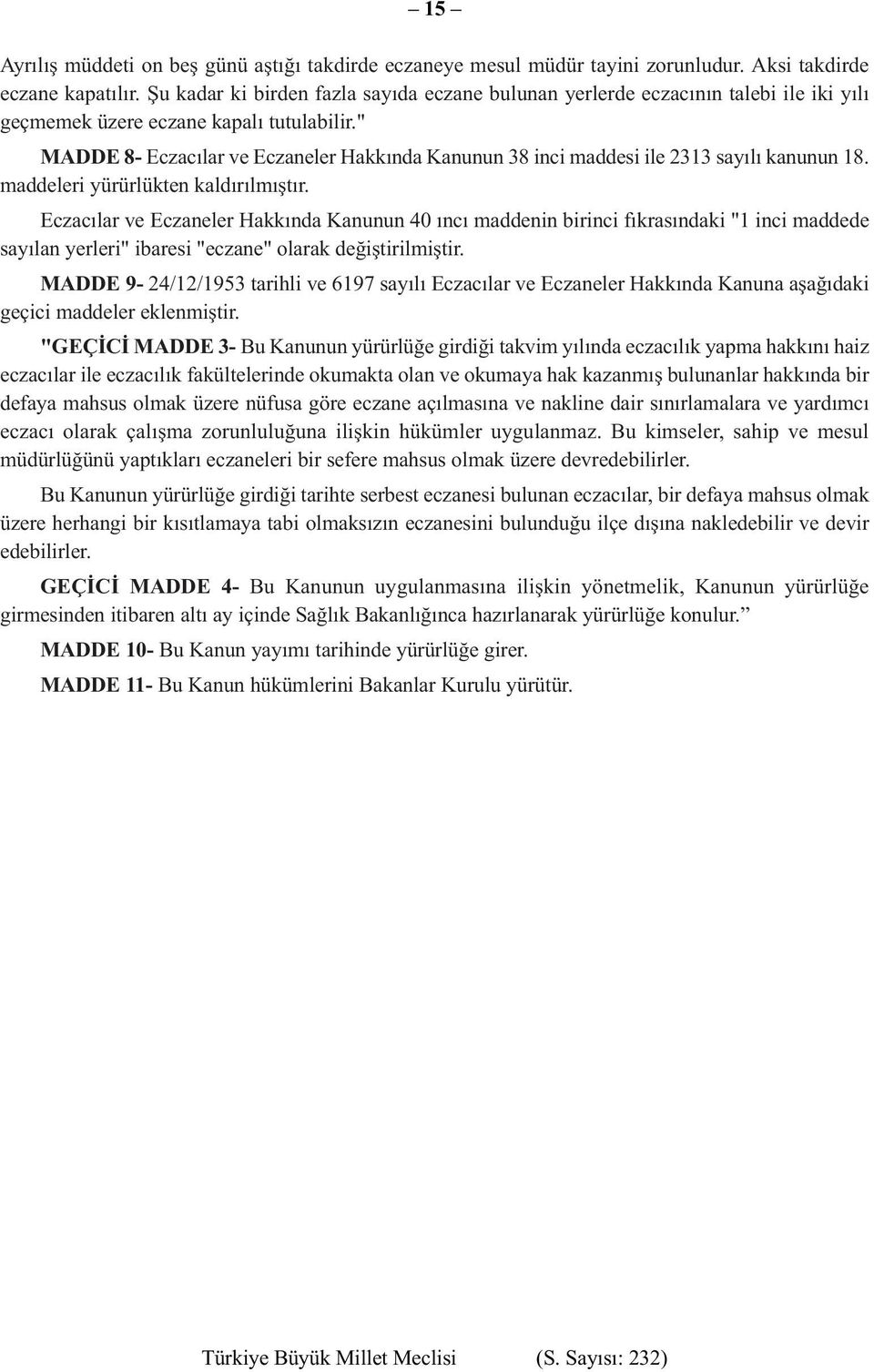 " MADDE 8- Eczacılar ve Eczaneler Hakkında Kanunun 38 inci maddesi ile 2313 sayılı kanunun 18. maddeleri yürürlükten kaldırılmıştır.