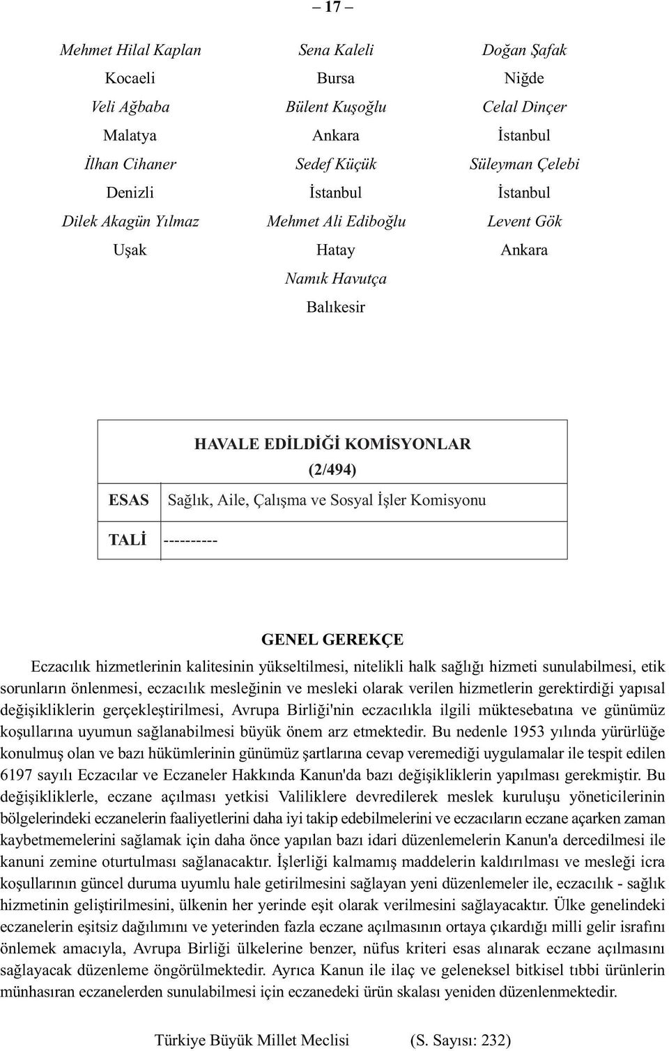 GENEL GEREKÇE Eczacılık hizmetlerinin kalitesinin yükseltilmesi, nitelikli halk sağlığı hizmeti sunulabilmesi, etik sorunların önlenmesi, eczacılık mesleğinin ve mesleki olarak verilen hizmetlerin